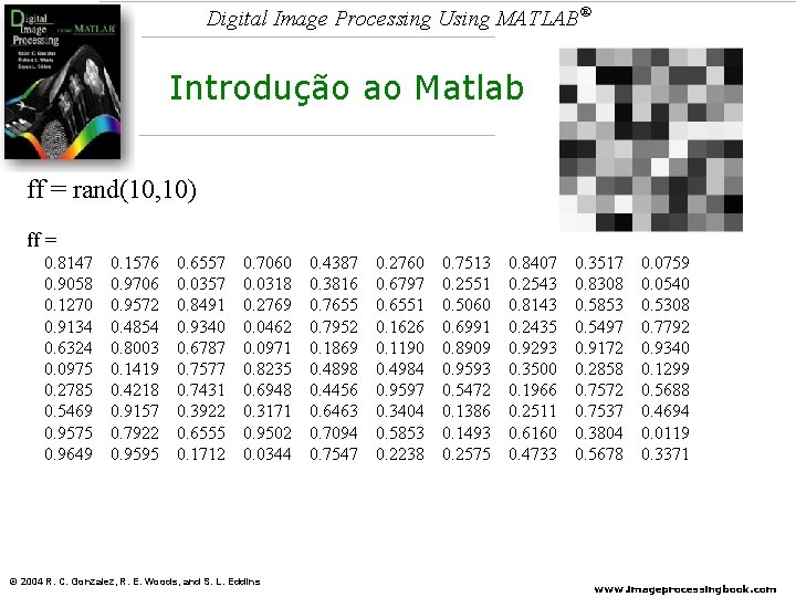 Digital Image Processing Using MATLAB® Introdução ao Matlab ff = rand(10, 10) ff =