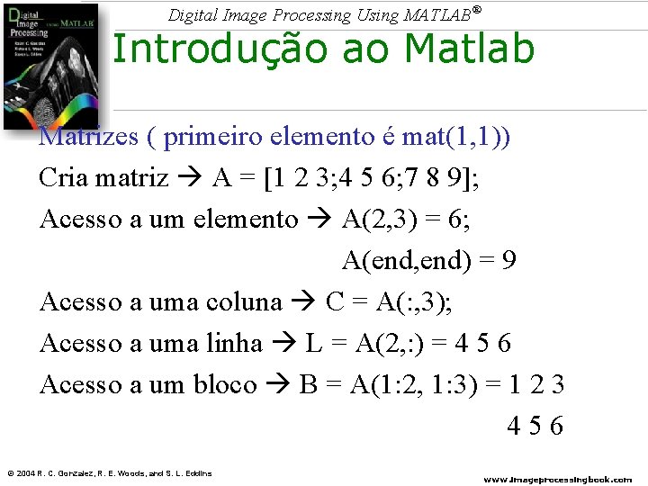 Digital Image Processing Using MATLAB® Introdução ao Matlab Matrizes ( primeiro elemento é mat(1,