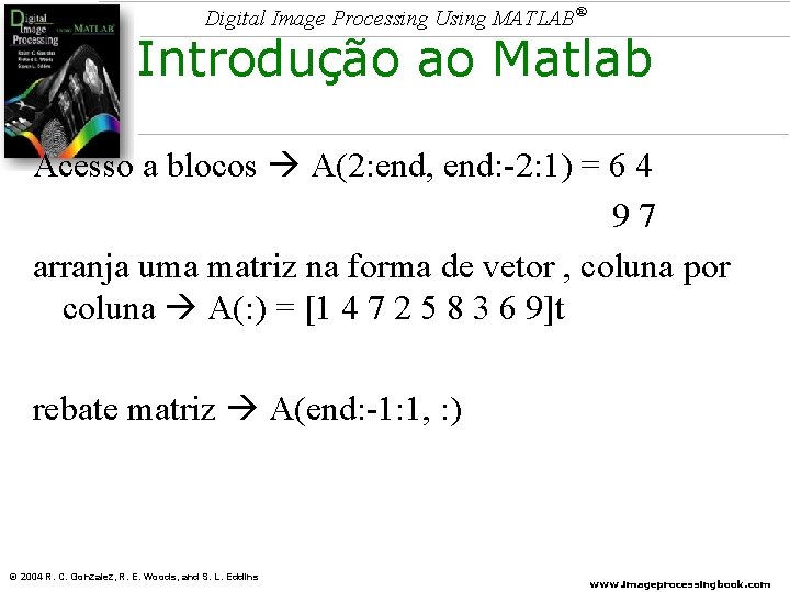 Digital Image Processing Using MATLAB® Introdução ao Matlab Acesso a blocos A(2: end, end: