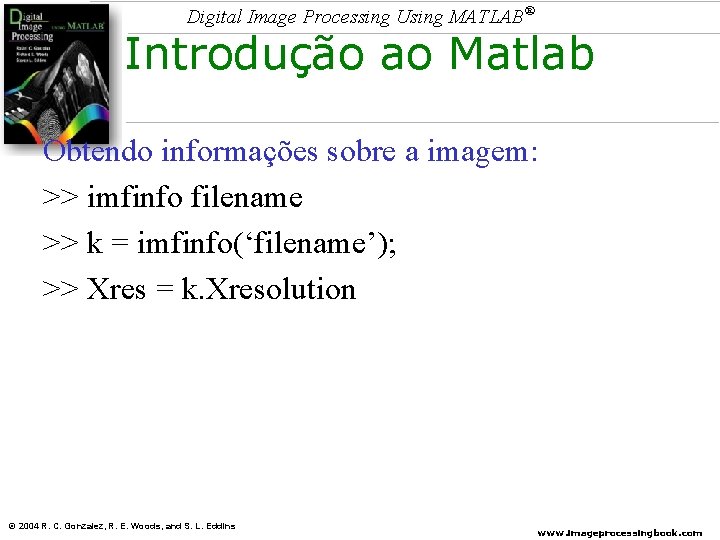 Digital Image Processing Using MATLAB® Introdução ao Matlab Obtendo informações sobre a imagem: >>