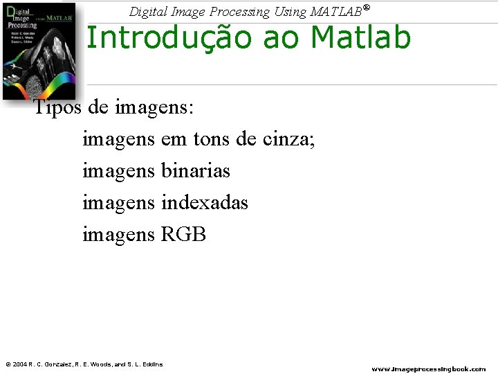 Digital Image Processing Using MATLAB® Introdução ao Matlab Tipos de imagens: imagens em tons