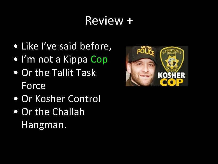 Review + • Like I’ve said before, • I’m not a Kippa Cop •