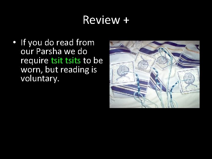 Review + • If you do read from our Parsha we do require tsits