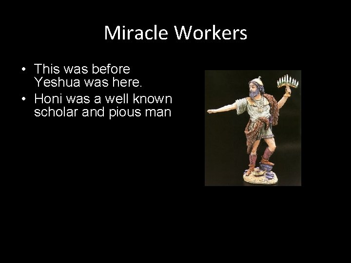 Miracle Workers • This was before Yeshua was here. • Honi was a well