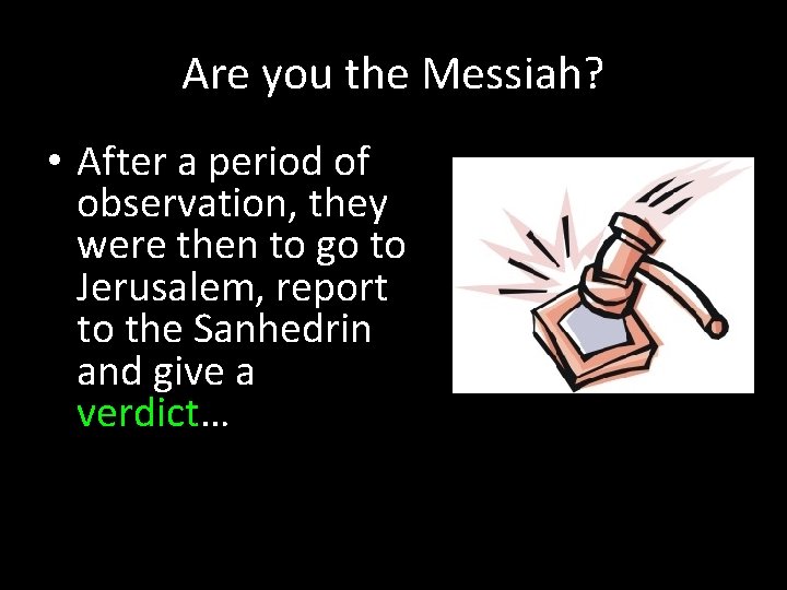 Are you the Messiah? • After a period of observation, they were then to