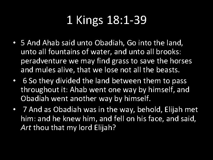 1 Kings 18: 1 -39 • 5 And Ahab said unto Obadiah, Go into