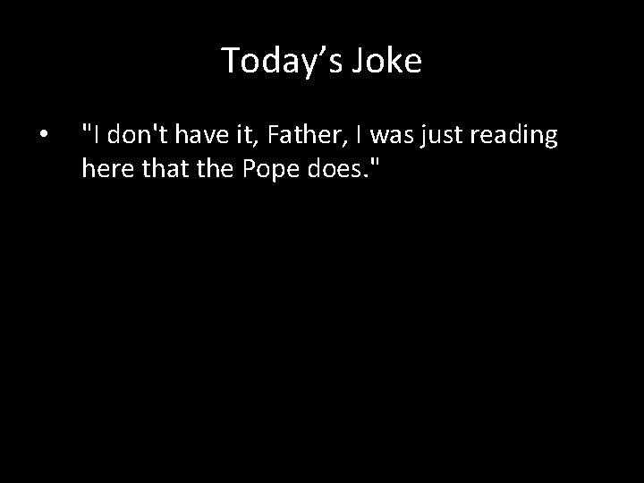 Today’s Joke • "I don't have it, Father, I was just reading here that