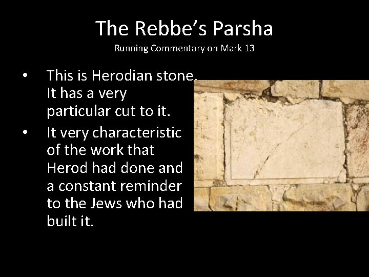 The Rebbe’s Parsha Running Commentary on Mark 13 • • This is Herodian stone.