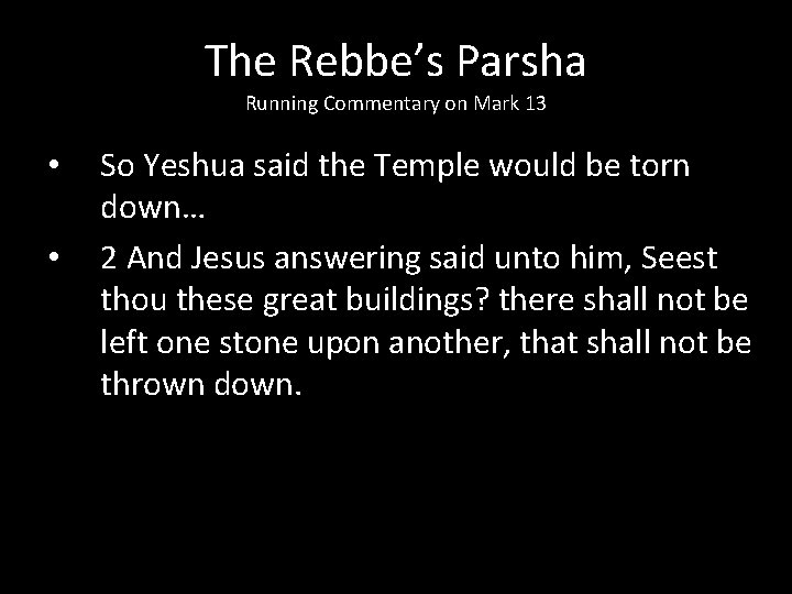 The Rebbe’s Parsha Running Commentary on Mark 13 • • So Yeshua said the