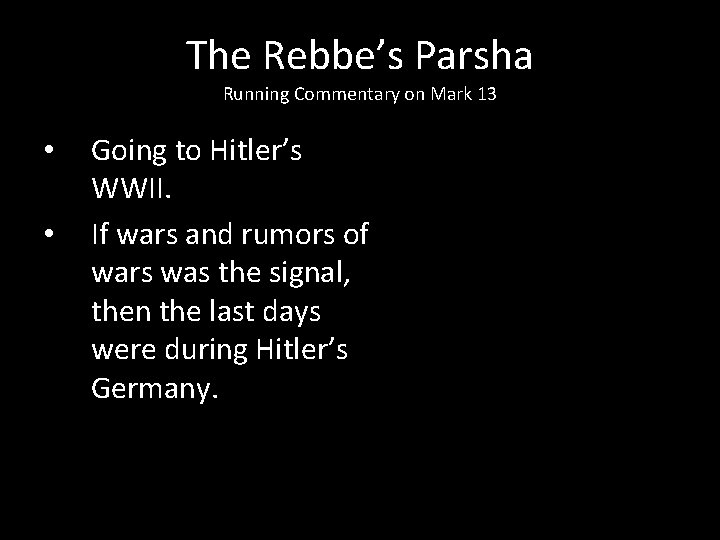 The Rebbe’s Parsha Running Commentary on Mark 13 • • Going to Hitler’s WWII.