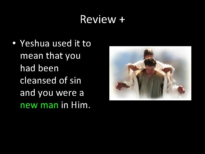 Review + • Yeshua used it to mean that you had been cleansed of
