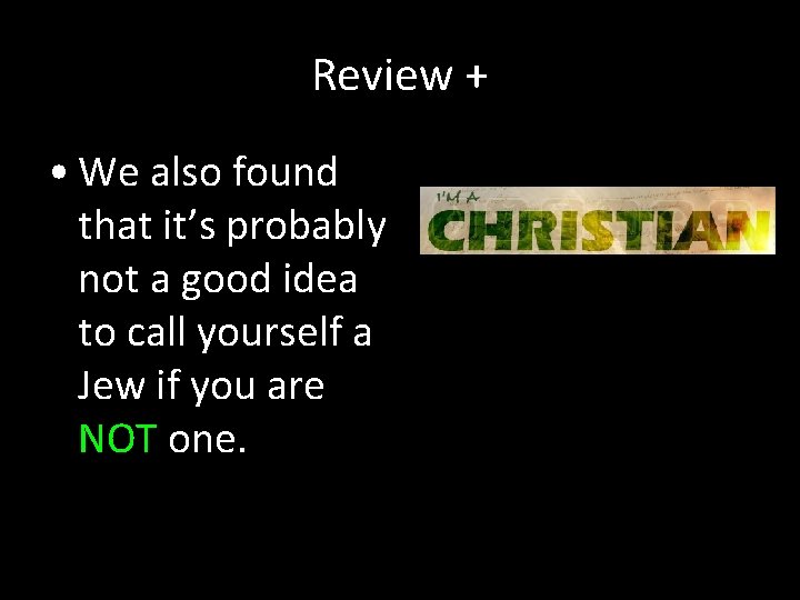 Review + • We also found that it’s probably not a good idea to