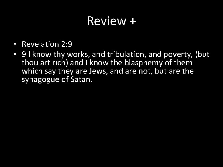 Review + • Revelation 2: 9 • 9 I know thy works, and tribulation,