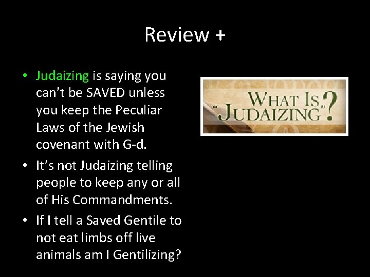 Review + • Judaizing is saying you can’t be SAVED unless you keep the