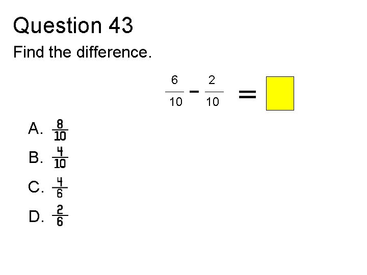 Question 43 Find the difference. A. B. C. D. 6 2 10 10 