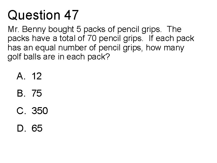 Question 47 Mr. Benny bought 5 packs of pencil grips. The packs have a