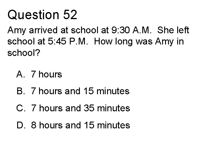 Question 52 Amy arrived at school at 9: 30 A. M. She left school