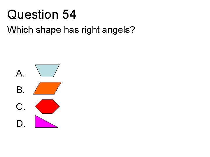 Question 54 Which shape has right angels? A. B. C. D. 