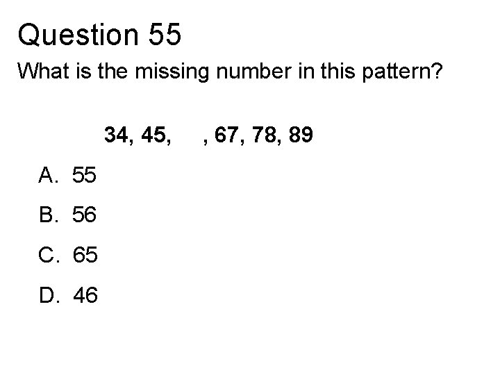 Question 55 What is the missing number in this pattern? 34, 45, A. 55
