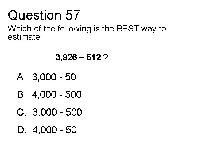 Question 57 Which of the following is the BEST way to estimate 3, 926