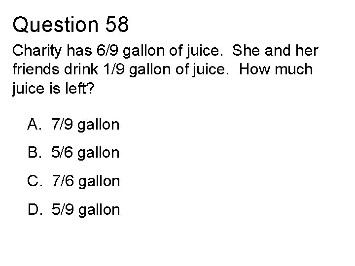 Question 58 Charity has 6/9 gallon of juice. She and her friends drink 1/9