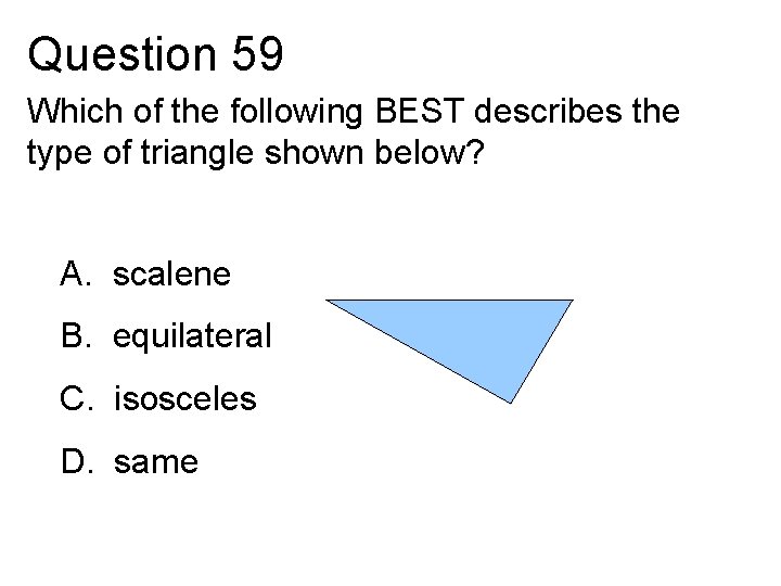 Question 59 Which of the following BEST describes the type of triangle shown below?