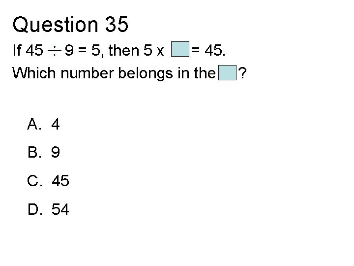 Question 35 If 45 9 = 5, then 5 x = 45. Which number