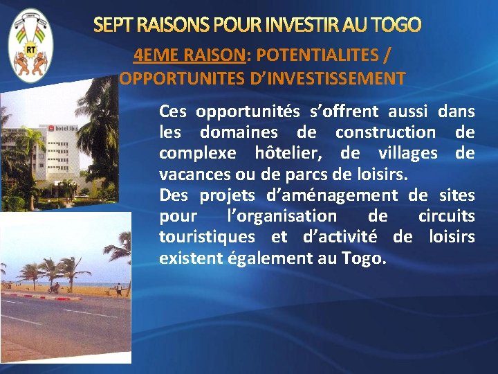 SEPT RAISONS POUR INVESTIR AU TOGO 4 EME RAISON: POTENTIALITES / OPPORTUNITES D’INVESTISSEMENT Ces