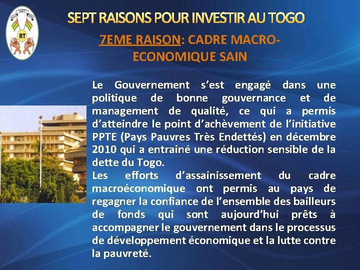 SEPT RAISONS POUR INVESTIR AU TOGO 7 EME RAISON: CADRE MACROECONOMIQUE SAIN Le Gouvernement