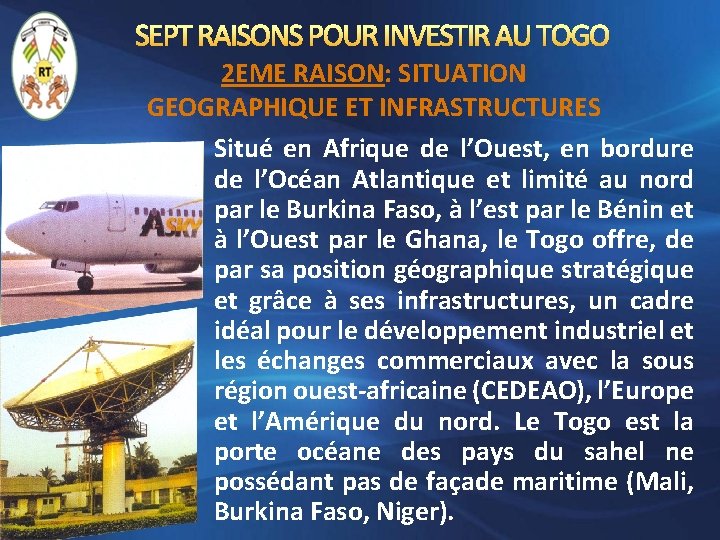 SEPT RAISONS POUR INVESTIR AU TOGO 2 EME RAISON: SITUATION GEOGRAPHIQUE ET INFRASTRUCTURES Situé