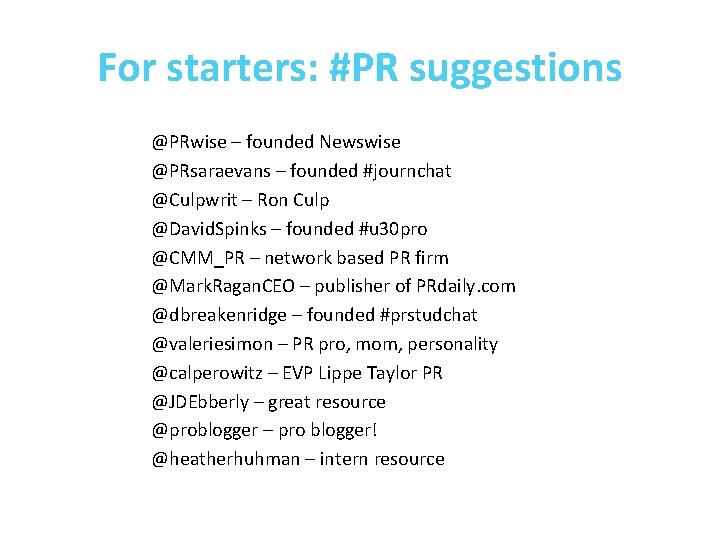 For starters: #PR suggestions @PRwise – founded Newswise @PRsaraevans – founded #journchat @Culpwrit –