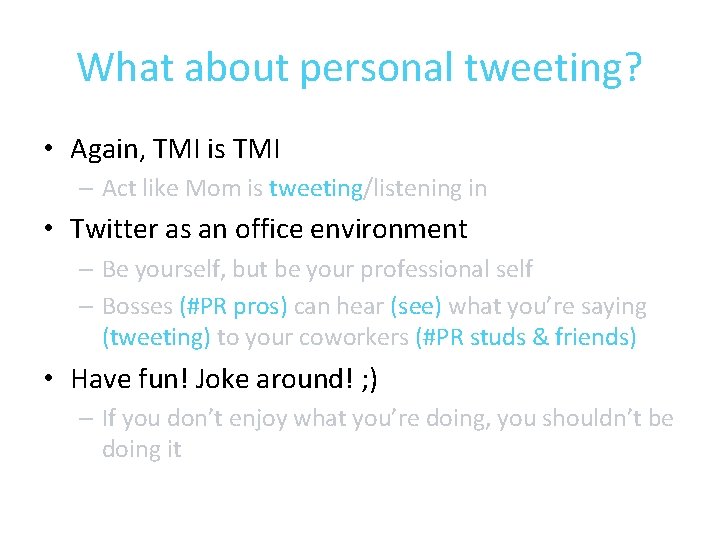 What about personal tweeting? • Again, TMI is TMI – Act like Mom is