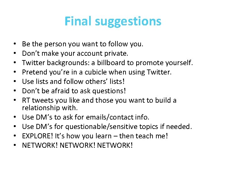 Final suggestions • • • Be the person you want to follow you. Don’t