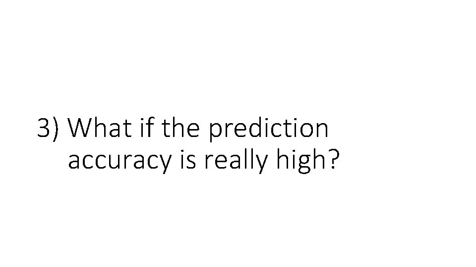 3) What if the prediction accuracy is really high? 