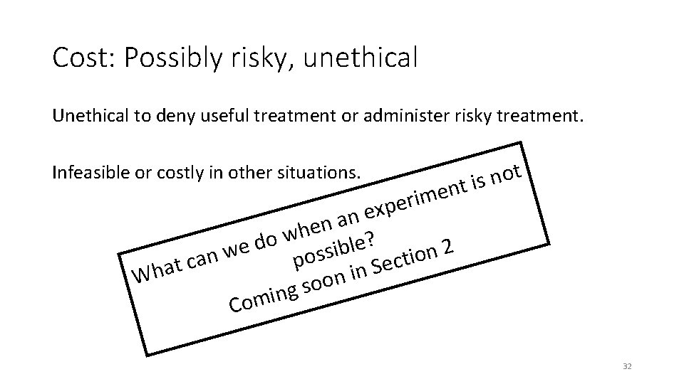 Cost: Possibly risky, unethical Unethical to deny useful treatment or administer risky treatment. Infeasible