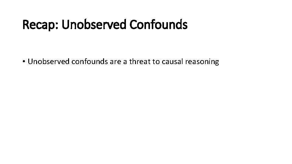 Recap: Unobserved Confounds • Unobserved confounds are a threat to causal reasoning 