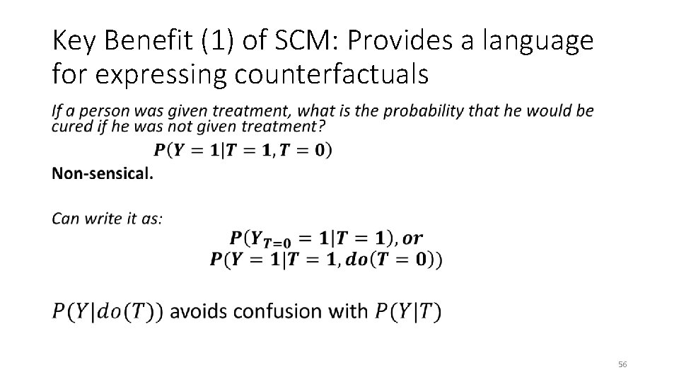 Key Benefit (1) of SCM: Provides a language for expressing counterfactuals • 56 