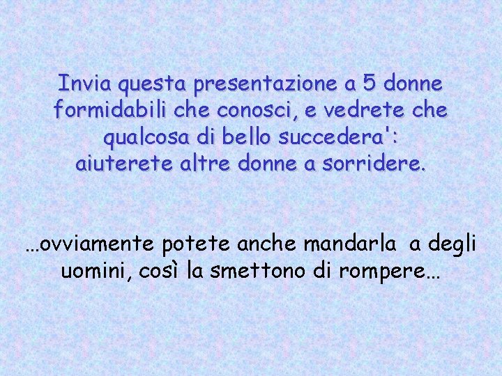 Invia questa presentazione a 5 donne formidabili che conosci, e vedrete che qualcosa di