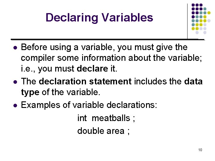 Declaring Variables l l l Before using a variable, you must give the compiler