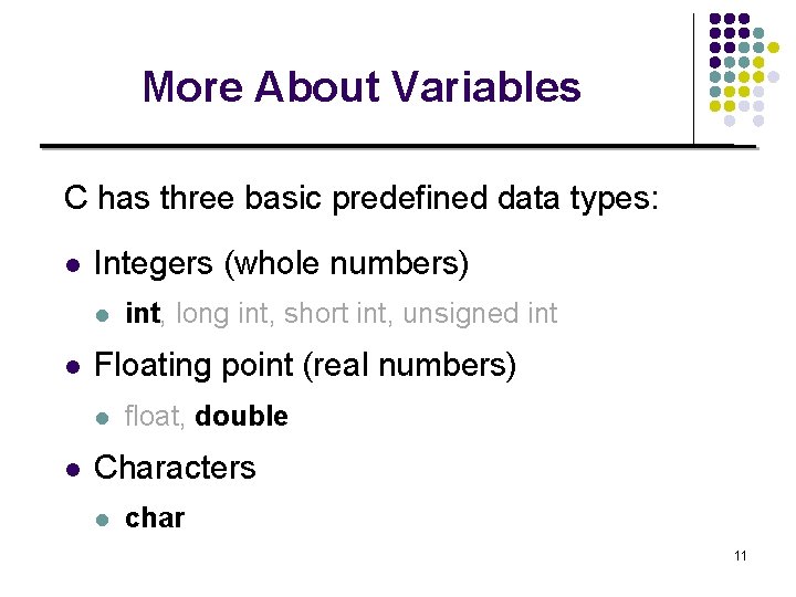 More About Variables C has three basic predefined data types: l Integers (whole numbers)