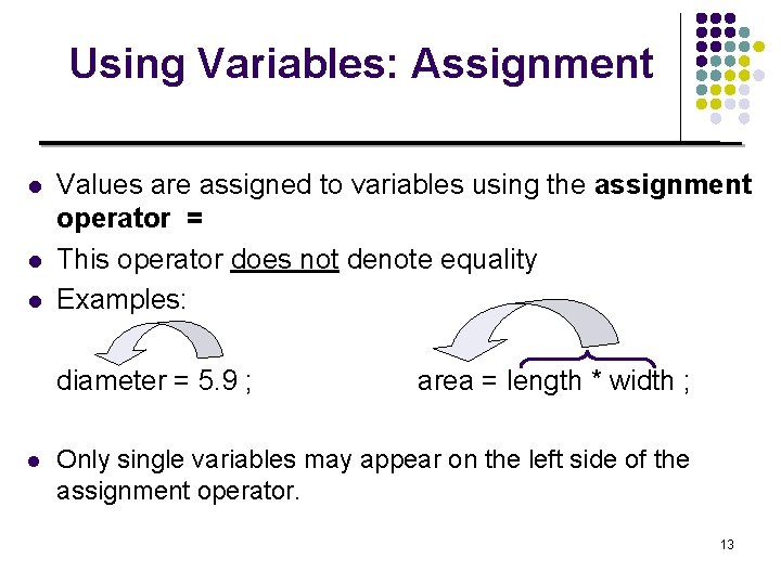 Using Variables: Assignment l l l Values are assigned to variables using the assignment