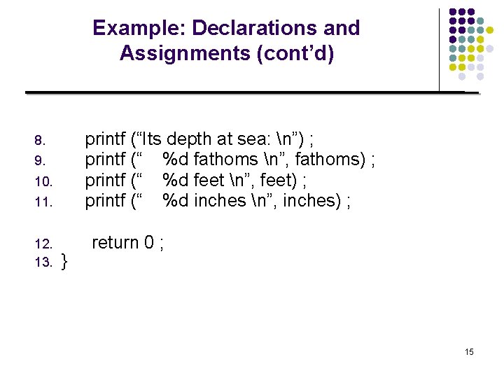 Example: Declarations and Assignments (cont’d) printf (“Its depth at sea: n”) ; printf (“
