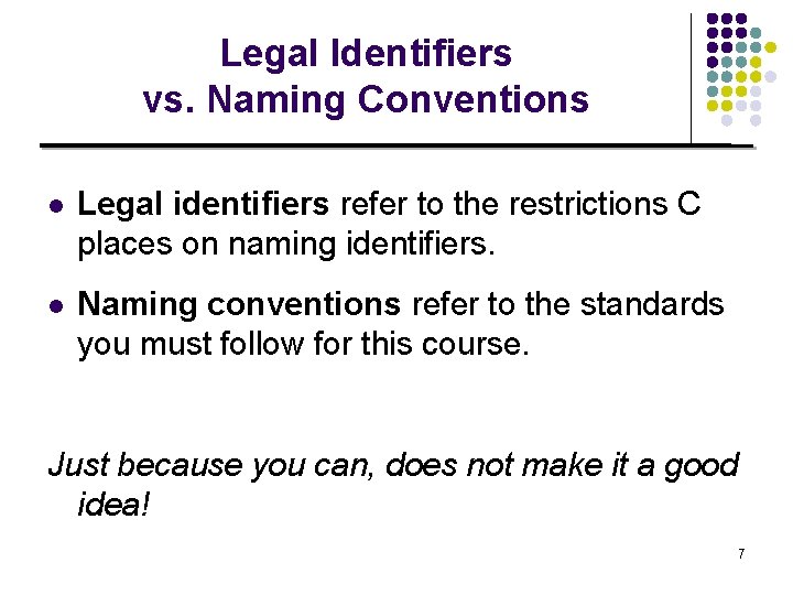 Legal Identifiers vs. Naming Conventions l Legal identifiers refer to the restrictions C places