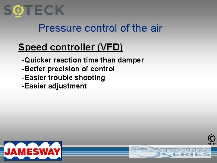 Pressure control of the air Speed controller (VFD) -Quicker reaction time than damper -Better