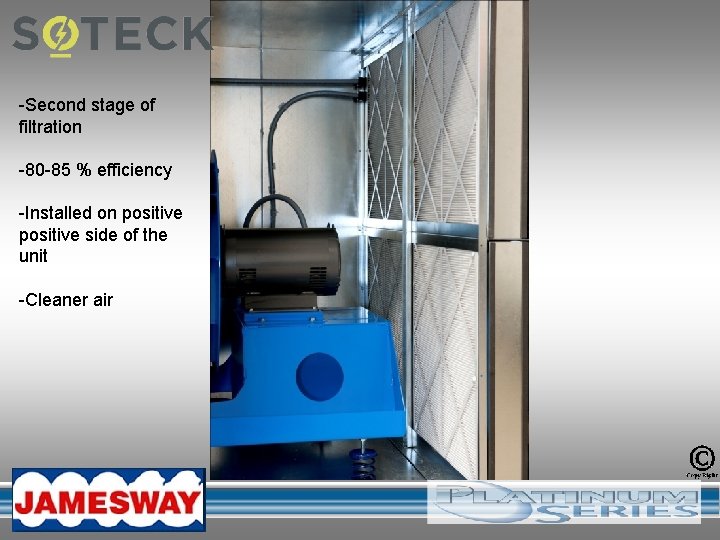 -Second stage of filtration -80 -85 % efficiency -Installed on positive side of the