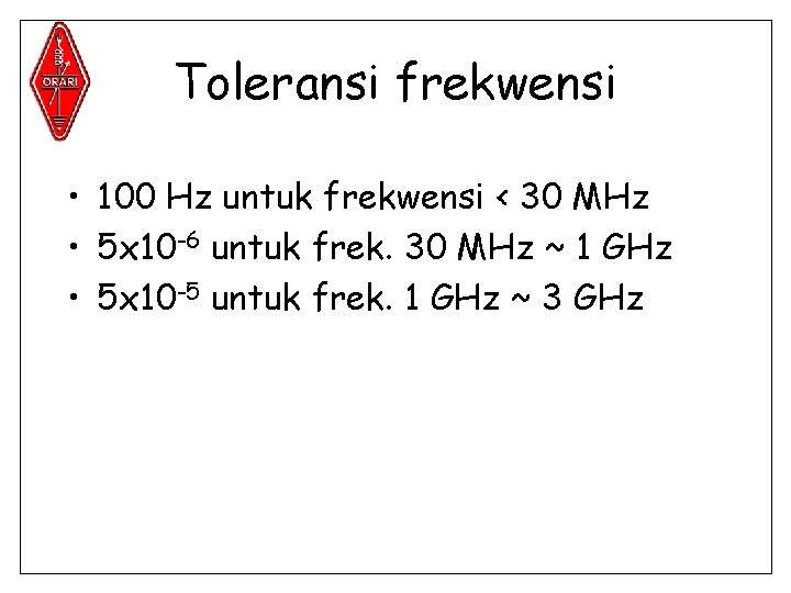 Toleransi frekwensi • 100 Hz untuk frekwensi < 30 MHz • 5 x 10