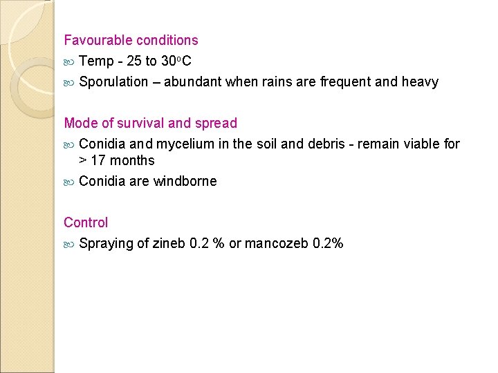 Favourable conditions Temp - 25 to 30 o. C Sporulation – abundant when rains