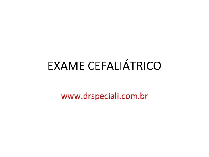EXAME CEFALIÁTRICO www. drspeciali. com. br 