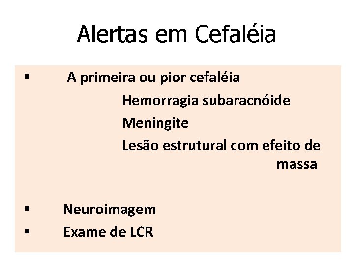 Alertas em Cefaléia § A primeira ou pior cefaléia Hemorragia subaracnóide Meningite Lesão estrutural