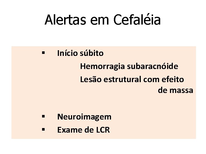 Alertas em Cefaléia § Início súbito Hemorragia subaracnóide Lesão estrutural com efeito de massa